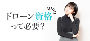 ドローン資格って必要？